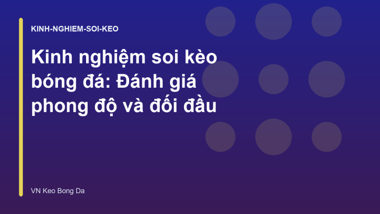Kinh nghiệm soi kèo bóng đá: Đánh giá phong độ và đối đầu