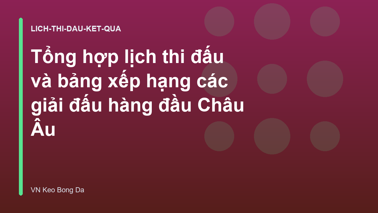 Tổng hợp lịch thi đấu và bảng xếp hạng các giải đấu hàng đầu Châu Âu